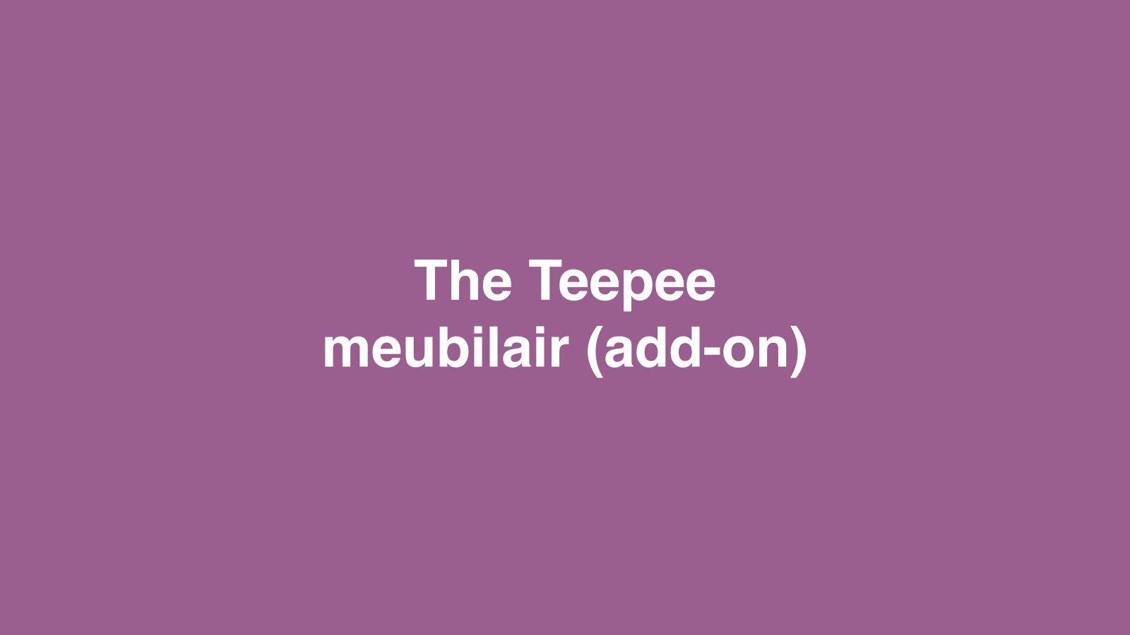 Dummyfoto van The Teepee meubilair (add-on)